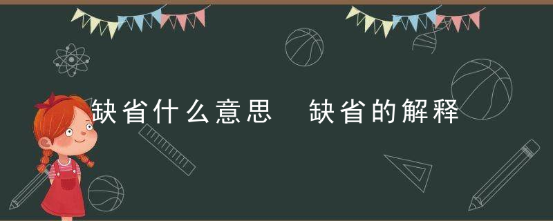 缺省什么意思 缺省的解释